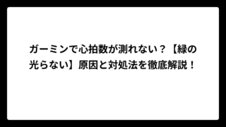 ガーミンで心拍数が測れない？【緑の光らない】原因と対処法を徹底解説！