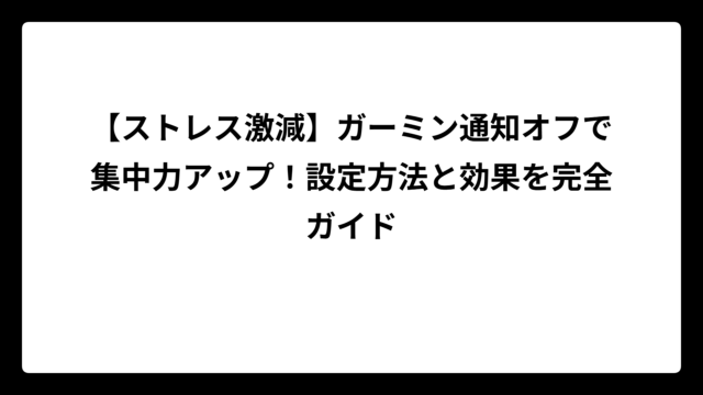 【ストレス激減】ガーミン通知オフで集中力アップ！設定方法と効果を完全ガイド