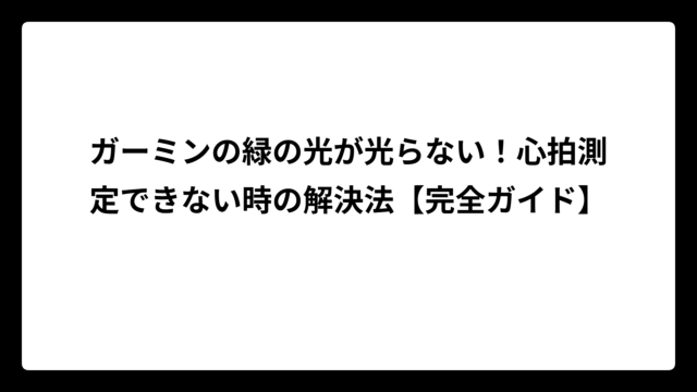 ガーミンの緑の光が光らない！心拍測定できない時の解決法【完全ガイド】