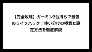 【完全攻略】ガーミン2台持ちで最強のライフハック！使い分けの極意と設定方法を徹底解説