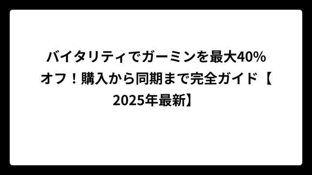 バイタリティでガーミンを最大40%オフ！購入から同期まで完全ガイド【2025年最新】
