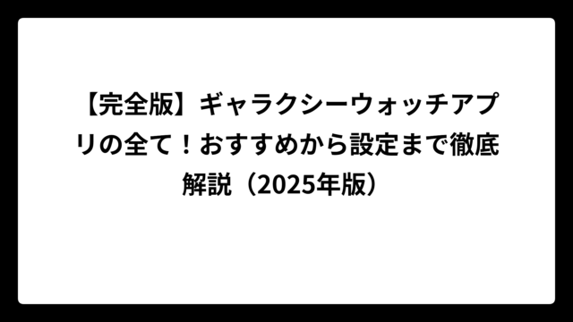 【完全版】ギャラクシーウォッチアプリの全て！おすすめから設定まで徹底解説（2025年版）