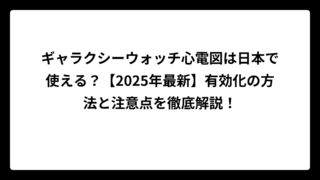 ギャラクシーウォッチ心電図は日本で使える？【2025年最新】有効化の方法と注意点を徹底解説！