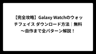 【完全攻略】Galaxy Watchのウォッチフェイス ダウンロード方法｜無料～自作まで全パターン解説！