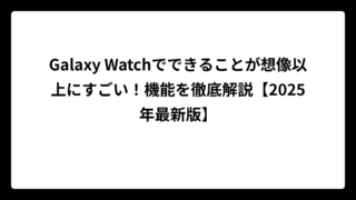 Galaxy Watchでできることが想像以上にすごい！機能を徹底解説【2025年最新版】