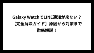 Galaxy WatchでLINE通知が来ない？【完全解決ガイド】原因から対策まで徹底解説！