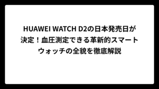 HUAWEI WATCH D2の日本発売日が決定！血圧測定できる革新的スマートウォッチの全貌を徹底解説