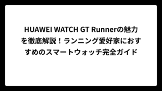 HUAWEI WATCH GT Runnerの魅力を徹底解説！ランニング愛好家におすすめのスマートウォッチ完全ガイド