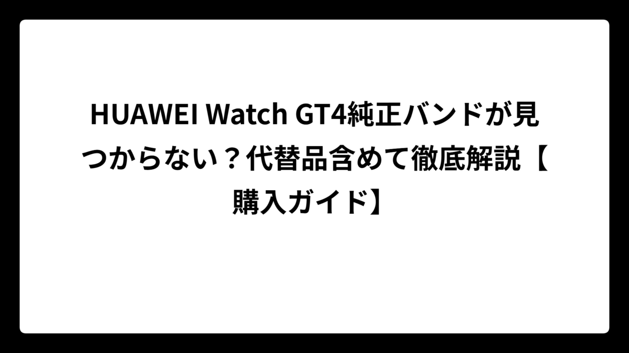 HUAWEI Watch GT4純正バンドが見つからない？代替品含めて徹底解説【購入ガイド】