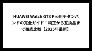 HUAWEI Watch GT3 Pro用チタンバンドの完全ガイド！純正から互換品まで徹底比較【2025年最新】