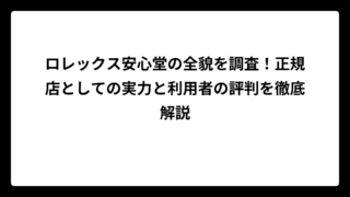 ロレックス安心堂の全貌を調査！正規店としての実力と利用者の評判を徹底解説