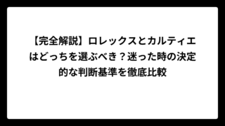 【完全解説】ロレックスとカルティエはどっちを選ぶべき？迷った時の決定的な判断基準を徹底比較