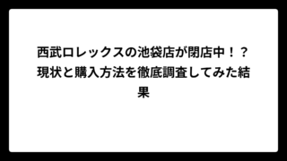西武ロレックスの池袋店が閉店中！？現状と購入方法を徹底調査してみた結果