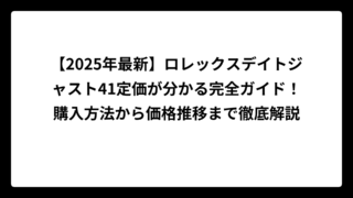 【2025年最新】ロレックスデイトジャスト41定価が分かる完全ガイド！購入方法から価格推移まで徹底解説