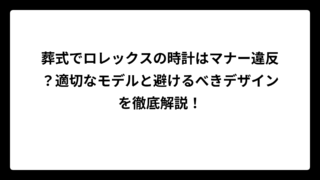 葬式でロレックスの時計はマナー違反？適切なモデルと避けるべきデザインを徹底解説！