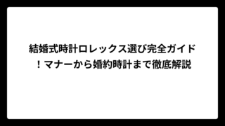 結婚式時計ロレックス選び完全ガイド！マナーから婚約時計まで徹底解説
