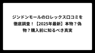 ジンドンモールのロレックス口コミを徹底調査！【2025年最新】本物？偽物？購入前に知るべき真実