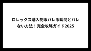 ロレックス購入制限バレる瞬間とバレない方法！完全攻略ガイド2025