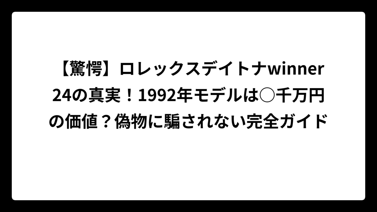 【驚愕】ロレックスデイトナwinner24の真実！1992年モデルは○千万円の価値？偽物に騙されない完全ガイド