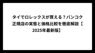 タイでロレックスが買える？バンコク正規店の実態と価格比較を徹底解説【2025年最新版】