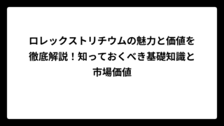ロレックストリチウムの魅力と価値を徹底解説！知っておくべき基礎知識と市場価値