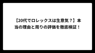 【20代でロレックスは生意気？】本当の理由と周りの評価を徹底検証！