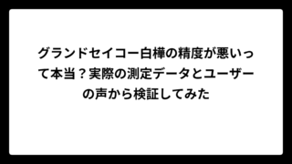 グランドセイコー白樺の精度が悪いって本当？実際の測定データとユーザーの声から検証してみた
