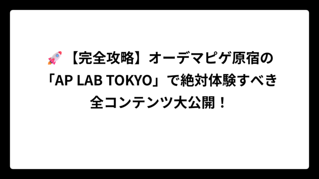 🚀【完全攻略】オーデマピゲ原宿の「AP LAB TOKYO」で絶対体験すべき全コンテンツ大公開！