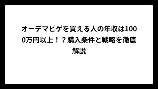 オーデマピゲを買える人の年収は1000万円以上！？購入条件と戦略を徹底解説