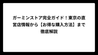 ガーミンストア完全ガイド！東京の直営店情報から【お得な購入方法】まで徹底解説