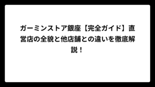 ガーミンストア銀座【完全ガイド】直営店の全貌と他店舗との違いを徹底解説！