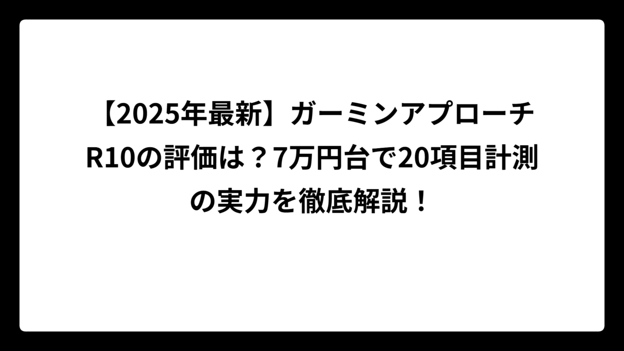 【2025年最新】ガーミンアプローチR10の評価は？7万円台で20項目計測の実力を徹底解説！