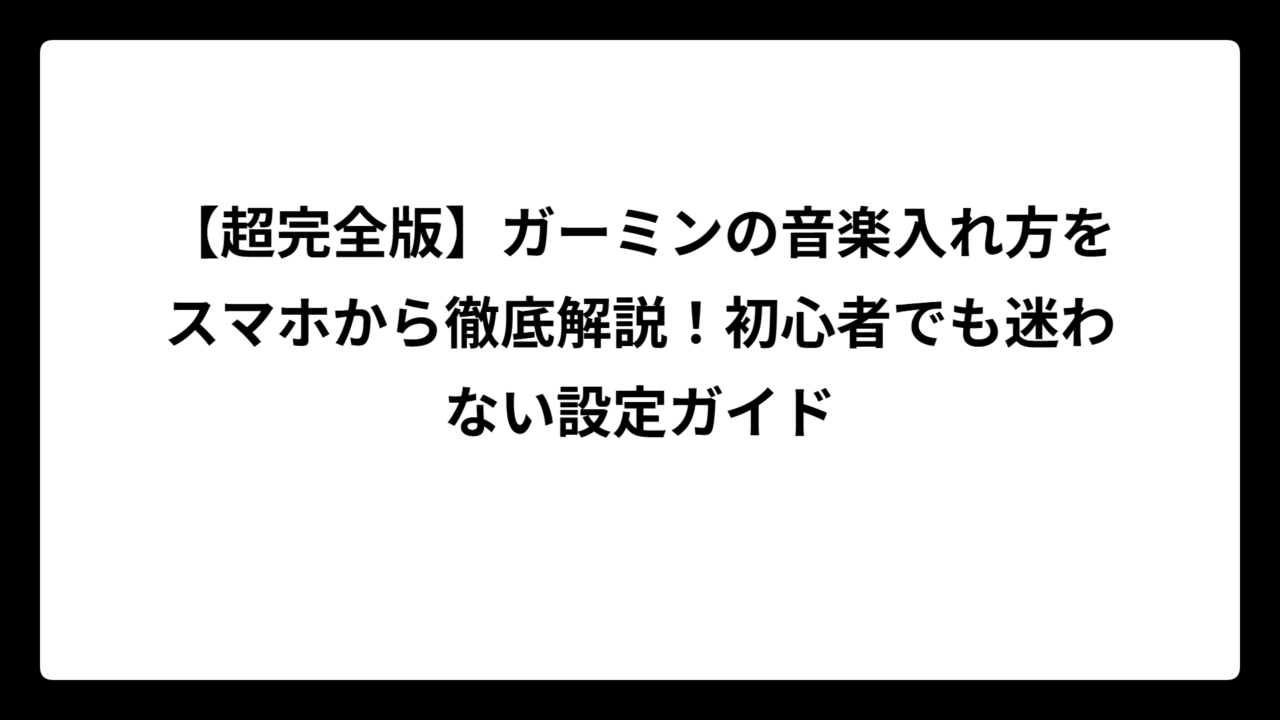 【超完全版】ガーミンの音楽入れ方をスマホから徹底解説！初心者でも迷わない設定ガイド