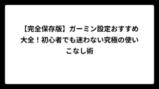 【完全保存版】ガーミン設定おすすめ大全！初心者でも迷わない究極の使いこなし術