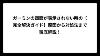 ガーミンの画面が表示されない時の【完全解決ガイド】原因から対処法まで徹底解説！