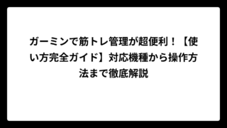 ガーミンで筋トレ管理が超便利！【使い方完全ガイド】対応機種から操作方法まで徹底解説