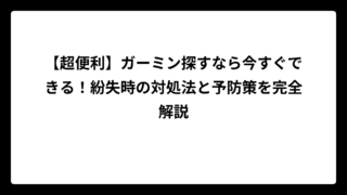 【超便利】ガーミン探すなら今すぐできる！紛失時の対処法と予防策を完全解説