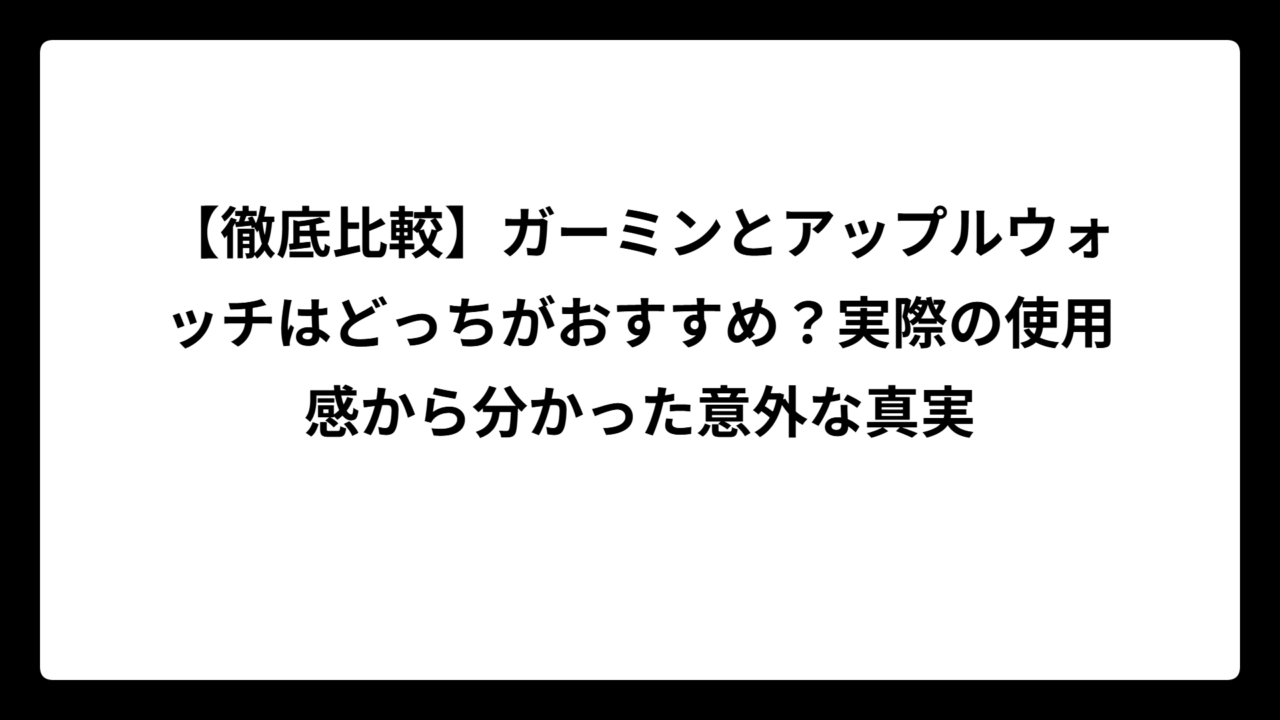 【徹底比較】ガーミンとアップルウォッチはどっちがおすすめ？実際の使用感から分かった意外な真実
