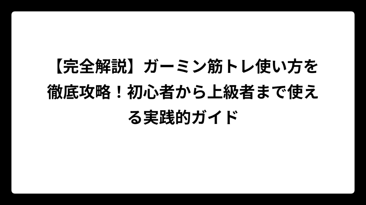 【完全解説】ガーミン筋トレ使い方を徹底攻略！初心者から上級者まで使える実践的ガイド