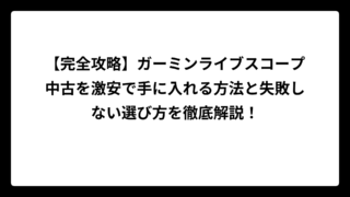 【完全攻略】ガーミンライブスコープ中古を激安で手に入れる方法と失敗しない選び方を徹底解説！