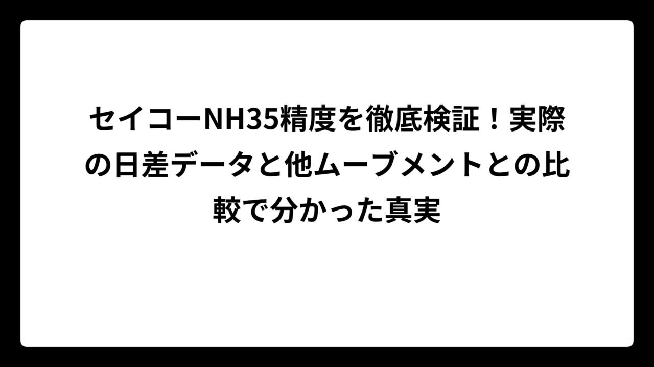 セイコーNH35精度を徹底検証！実際の日差データと他ムーブメントとの比較で分かった真実