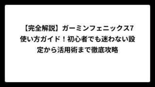 【完全解説】ガーミンフェニックス7使い方ガイド！初心者でも迷わない設定から活用術まで徹底攻略