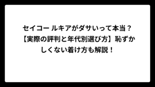 セイコー ルキアがダサいって本当？【実際の評判と年代別選び方】恥ずかしくない着け方も解説！