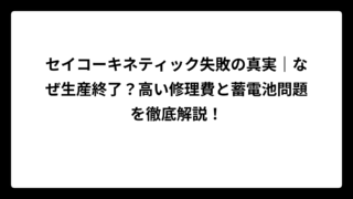 セイコーキネティック失敗の真実｜なぜ生産終了？高い修理費と蓄電池問題を徹底解説！