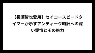 【長瀬智也愛用】セイコースピードタイマーが示すアンティーク時計への深い愛情とその魅力