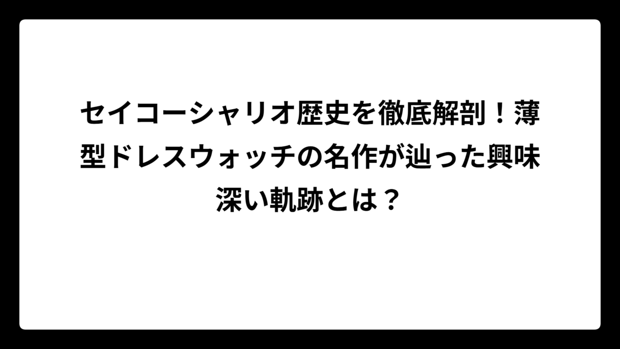 セイコーシャリオ歴史を徹底解剖！薄型ドレスウォッチの名作が辿った興味深い軌跡とは？