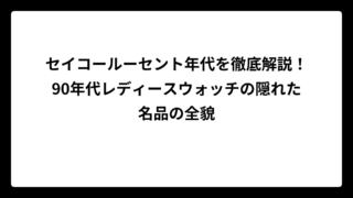 セイコールーセント年代を徹底解説！90年代レディースウォッチの隠れた名品の全貌