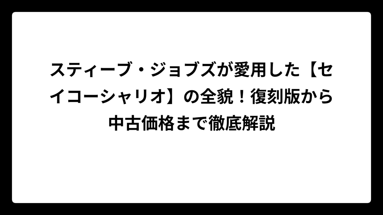 スティーブ・ジョブズが愛用した【セイコーシャリオ】の全貌！復刻版から中古価格まで徹底解説