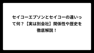 セイコーエプソンとセイコーの違いって何？【実は別会社】関係性や歴史を徹底解説！