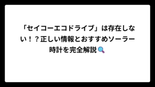 「セイコーエコドライブ」は存在しない！？正しい情報とおすすめソーラー時計を完全解説🔍